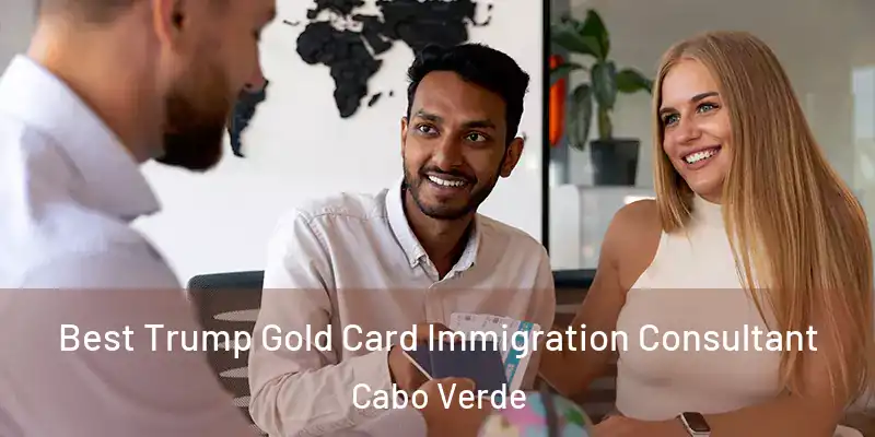 Best Trump Gold Card Immigration Consultant Cabo Verde