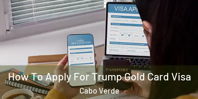 How To Apply For Trump Gold Card Visa Cabo Verde
