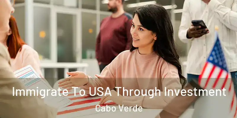 Immigrate To USA Through Investment Cabo Verde