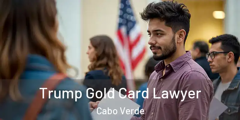 Trump Gold Card Lawyer Cabo Verde