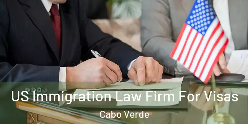 US Immigration Law Firm For Visas Cabo Verde